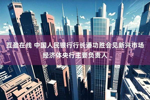 互盈在线 中国人民银行行长潘功胜会见新兴市场经济体央行主要负责人