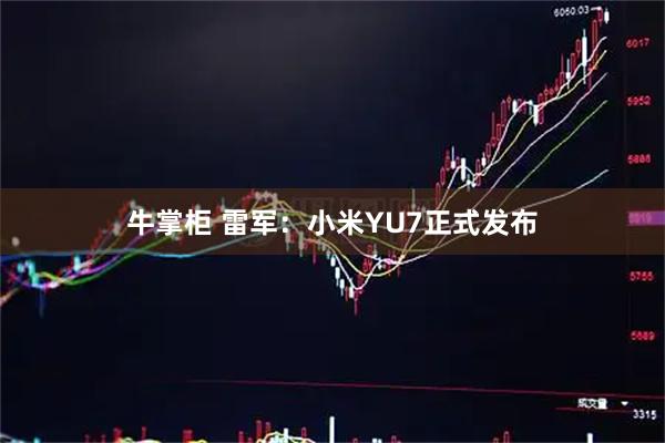 牛掌柜 雷军：小米YU7正式发布